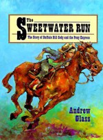 The Sweetwater Run: The Story of Buffalo Bill Cody and the Pony Express - Andrew Glass
