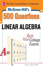 McGraw-Hill's 500 College Linear Algebra Questions to Know by Test Day (Mcgraw-Hill's 500 Questions) - Seymour Lipschutz