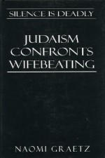 Silence Is Deadly: Judaism Confronts Wifebeating - Naomi Graetz