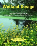 Wetland Design: Principles and Practices for Landscape Architects and Land-Use Planners - Robert B. France