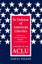 In Defense of American Liberties: A History of the ACLU - Samuel Walker