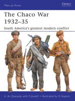 The Chaco War 1932-35: South America's greatest modern conflict - Alejandro Quesada, Ramiro Bujeiro