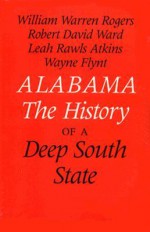 Alabama: The History of a Deep South State - William Warren Rogers, Robert David Ward, Leah Rawls Atkins, Wayne Flynt