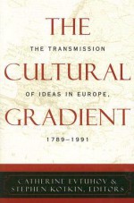 The Cultural Gradient: The Transmission of Ideas in Europe, 1789-1991 - Catherine Evtuhov, Stephen Kotkin