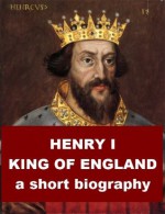 Henry I, King of England - A Short Biography - William Hunt