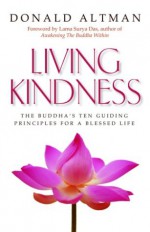 Living Kindness: The Buddha's Ten Guiding Principles for a Blessed Life - Don Altman, Surya Das