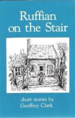 Ruffian on the Stair: Short Stories - Geoffrey Clark