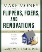 Make Money with Flippers, Fixers, and Renovations - Gary W. Eldred