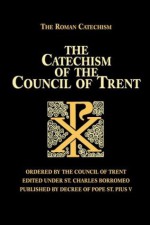 The Catechism of the Council of Trent - Council of Trent