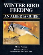 Winter Bird Feeding: An Alberta Guide - Myrna Pearman, Gary Ross, Marjorie Wood, Kerry Wood