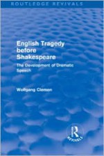 English Tragedy Before Shakespeare (Routledge Revivals): The Development of Dramatic Speech - Wolfgang Clemen