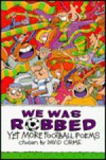 We Was Robbed: Yet More Football Poems - David Orme, Marc Vyvyan- Jones