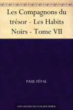 Les Compagnons du trésor - Les Habits Noirs - Tome VII (French Edition) - Paul Féval