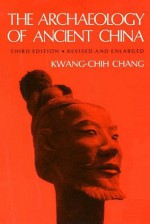 The Archaeology of Ancient China, Fourth Edition, Revised and Enlarged - K.C. Chang