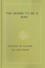 The Desire to Be a Man - Villiers de L'Isle-Adam