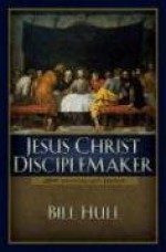 Jesus Christ, Disciplemaker - Bill Hull