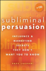 Subliminal Persuasion: Influence &amp; Marketing Secrets They Don't Want You To Know - Dave Lakhani