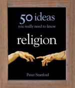 Religion - 50 Ideas You Really Need to Know (50 Ideas You Really Need to Know series) - Peter Stanford