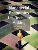 Managerial Economics For Decision Making - John Adams, Linda Juleff