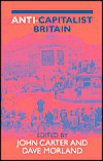 Anti-Capitalist Britain - Jon Carter, John Carter, Dave Morland