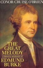 The Great Melody: A Thematic Biography of Edmund Burke - Conor Cruise O'Brien, Edmund Burke