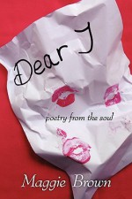 Dear 'J': Poetry From The Soul - Maggie Brown