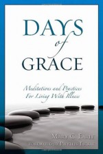 Days of Grace: Meditation and Practices for Living With Illness - Mary C. Earle, Phyllis Tickle