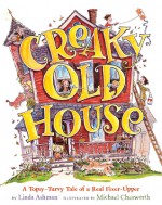 Creaky Old House: A Topsy-Turvy Tale of a Real Fixer-Upper - Linda Ashman, Michael Chesworth