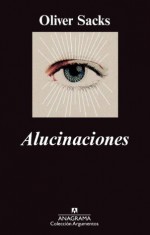 Alucinaciones (Argumentos Anagrama) - Oliver Sacks, Damián Alou Ramis