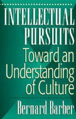 Intellectual Pursuits: Toward an Understanding of Culture - Bernard Barber