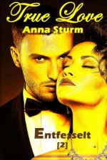 True Love 2: Entfesselt - Anna Sturm