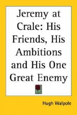 Jeremy at Crale: His Friends, His Ambitions and His One Great Enemy - Hugh Walpole