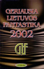 Geriausia Lietuvos fantastika 2002 - Herta Matulionytė, Tomas Petrusevičius, Mirmeka Alba, Justinas Žilinskas, Gediminas Kulikauskas, Stasys Šarpnickis, Edas Gruzdas