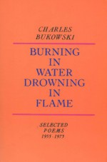 Burning in Water, Drowning in Flame - Charles Bukowski