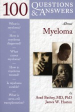 100 Questions & Answers about Myeloma - Asad Bashey, Rafat Abonour, James W. Huston