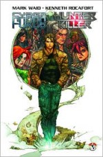 Cyberforce/Hunter-Killer Volume 1 - Mark Waid, Kenneth Rocafort