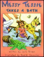 Messy Tessie Takes A Bath - Julie Brown, Brad A. Steventon