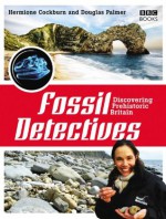 The Fossil Detectives: Discovering Prehistoric Britain - Douglas Palmer, Hermione Cockburn