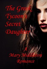 The Greek Tycoon's Secret Daughter - Mary Middleton