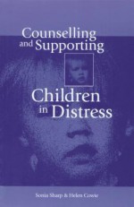 Counselling and Supporting Children in Distress - Sonia Sharp, Helen Cowie