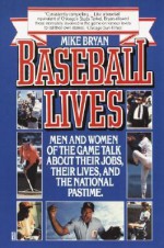 Baseball Lives: Men and Women of the Game Talk About Their Jobs, Their Lives, and the National Pastime. - Mike Bryan