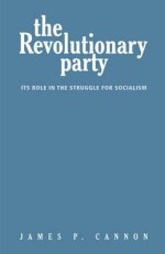 The Revolutionary Party: Its Role in the Struggle - James P. Cannon