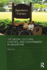 The Media, Cultural Control and Government in Singapore (Media, Culture and Social Change in Asia Series) - Terence Lee