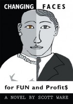 CHANGING FACES FOR FUN AND PROFIT$: A Novel - Scott Ware