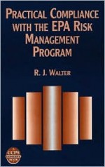 Practical Compliance with the EPA Risk Management Program - Robert J. Walter, Sandra Baker