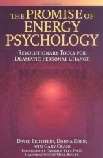 The Promise of Energy Psychology: Revolutionary Tools for Dramatic Personal Change - David Feinstein, Gary Craig, Donna Eden