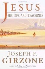 Jesus, His Life and Teachings: As Told to Matthew, Mark, Luke, and John - Joseph F. Girzone