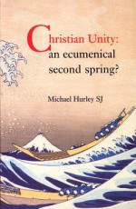 Christian Unity: An Ecumenical Second Spring? - Michael Hurley