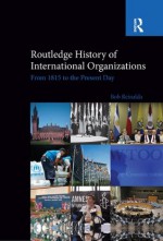 Routledge History of International Organizations: From 1815 to the Present Day - Bob Reinalda