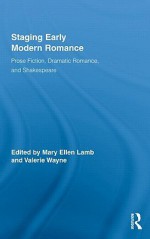 Staging Early Modern Romance: Prose Fiction, Dramatic Romance, and Shakespeare (Routledge Studies in Renaissance Literature and Culture) - Mary Ellen Lamb, Valerie Wayne